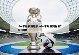 nba季后赛赛程表,nba季后赛赛程表2023图片